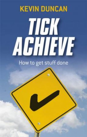 Tick Achieve - How to Get Stuff Done by KEVIN DUNCAN