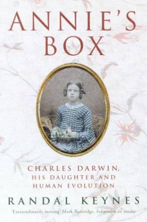 Annie's Box: Charles Darwin, His Daughter And Human Evolution by Randal Keynes