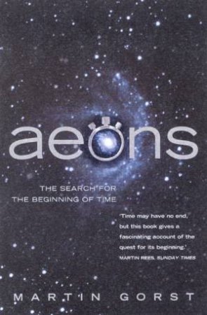 Aeons: The Search For The Beginning Of Time by Martin Gorst