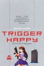 Trigger Happy The Inner Life Of Videogames