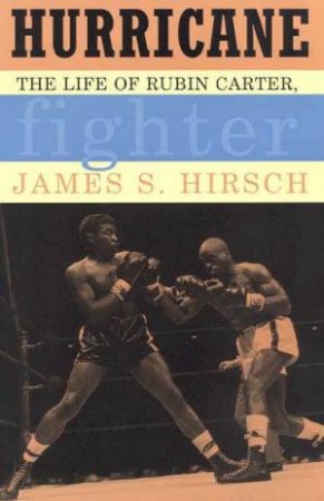 Hurricane: The Life of Rubin Carter, Fighter by James S Hirsch