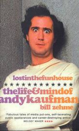 Lost In The Funhouse: The Life & Mind Of Andy Kaufman by Bill Zehme