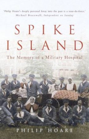 Spike Island: The Memory Of A Military Hospital by Philip Hoare