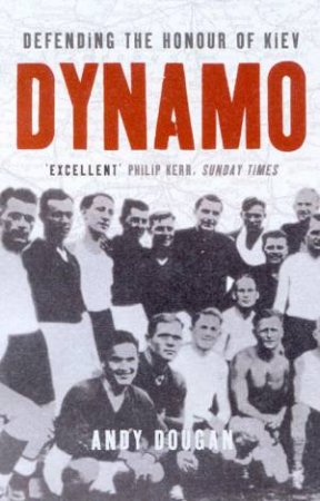 Dynamo: Defending The Honour Of Kiev by Andy Dougan
