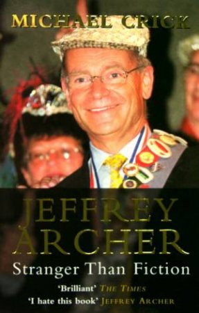 Jeffrey Archer: Stranger Than Fiction by Michael Crick