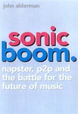 Sonic Boom Napster P2P And The Battle For The Future Of Music