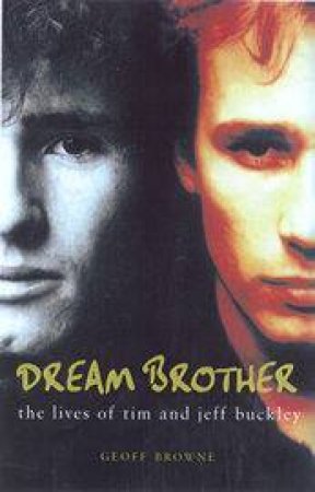 Dream Brother: The Lives Of Tim And Jeff Buckley by Geoff Browne