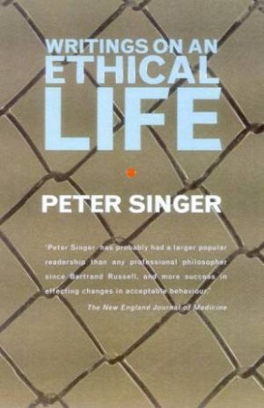 Writings On An Ethical Life by Peter Singer