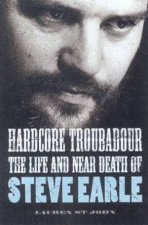 Hardcore Troubadour The Life And Near Death Of Steve Earle