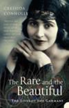 The Rare And The Beautiful: The Lives Of The Garmans by Cressida Connolly