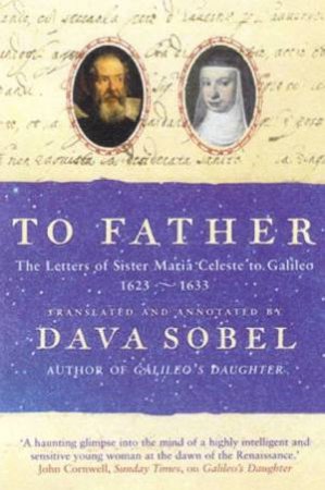 To Father: The Letters Of Galileo's Daughter by Dava Sobel