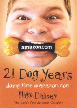 21 Dog Years: Doing Time @ Amazon.Com by Mike Daisey