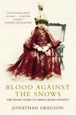 Blood Against The Snows The Tragic Story Of Nepals Royal Dynasty