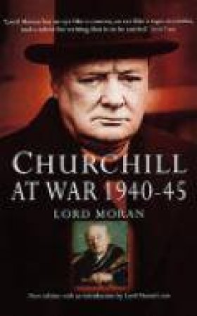 Churchill At War 1940-45 by Lord Moran