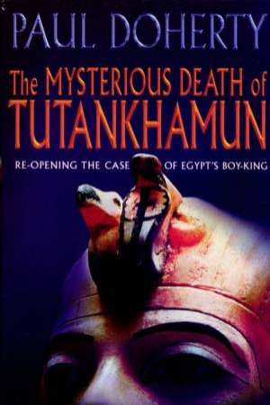 The Mysterious Death Of Tutankhamun by Paul Doherty