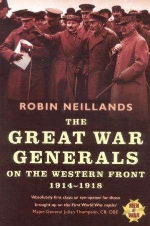 The Great War Generals On The Western Front by Robin Meillands
