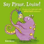 Say Please Louise A Story of a Little Girl with Monstrous Manners