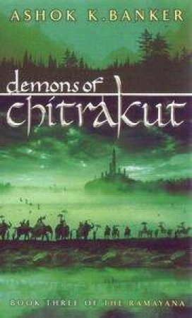 Book Three Of The Ramayana: Demons Of Chitrakut by Ashok K Banker