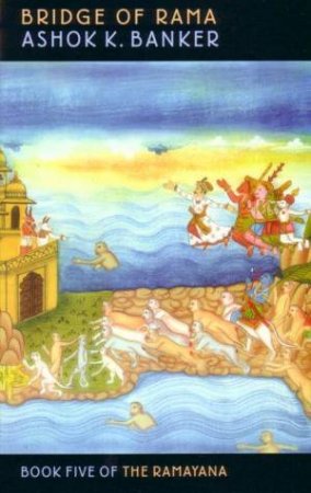 Book Five Of Ramayana: Bridge Of Rama by Ashok K Banker