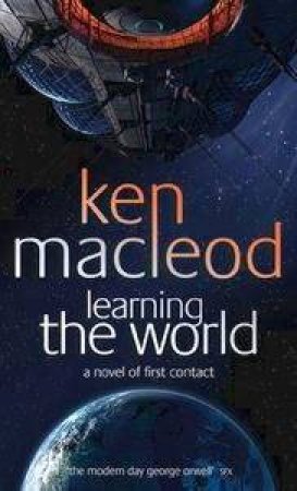 Learning The World: A Novel Of First Contact by Ken MacLeod