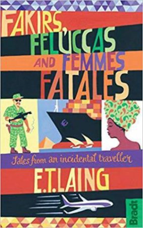 Fakirs, Feluccas and Femmes Fatales by E. T. Laing