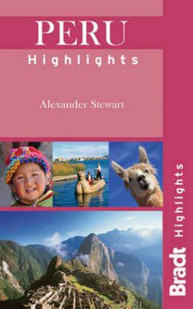 Bradt Highlights: Peru Highlights by Alexander Stewart