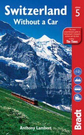 Bradt Guides: Switzerland Without A Car - 5th Ed by Anthony Lambert