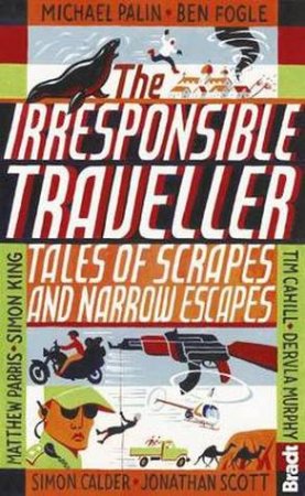 The Irresponsible Traveller: Tales Of Scarpes And Impossible Escapes by Various