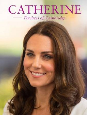 Catherine: Duchess Of Cambridge by Gill Knappett & Halima Sadat