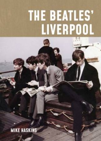 The Beatles' Liverpool by Mike Haskins