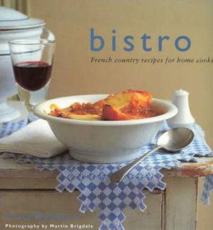 Bistro: French Country Recipes For Home Cooks by Laura Washburn