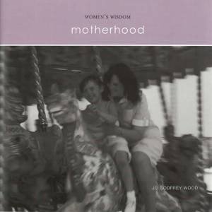 Women's Wisdom: Motherhood by Jo Godfrey Wood