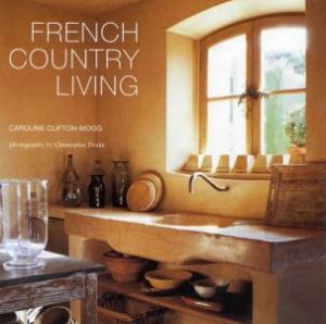 French Country Living by Caroline Clifton-Mogg