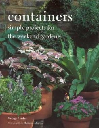 Containers: Simple Projects For The Weekend Gardener by George Carter