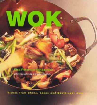 Wok: Dishes From China, Japan, And South-East Asia by Elsa Petersen-Schepelern