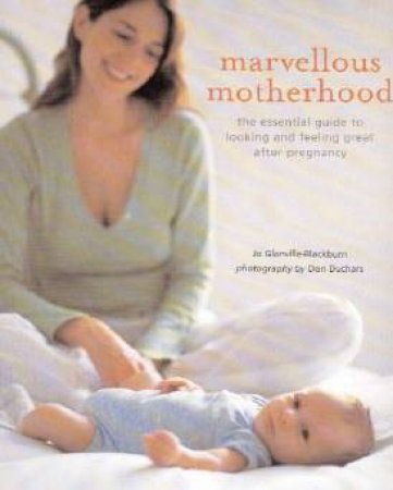 Marvellous Motherhood: The Essential Guide To Looking And Feeling Great After Pregnancy by Jo Glanville-Blackburn