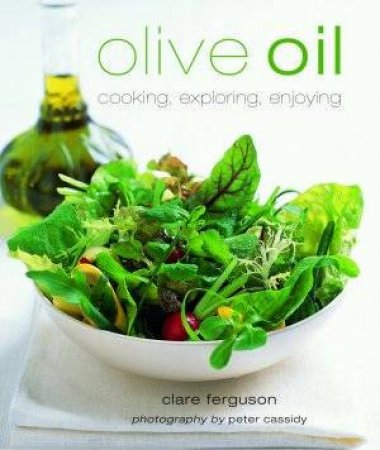 Olive Oil: Cooking, Exploring, Enjoy by Clare Ferguson