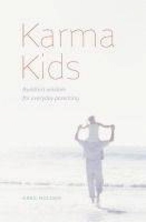 Karma Kids: Buddhist Wisdom For Everyday Parenting by Greg Holden