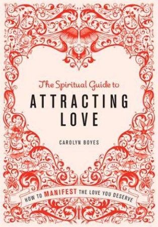 The Spiritual Guide to Attracting Love by Carolyn Boyes