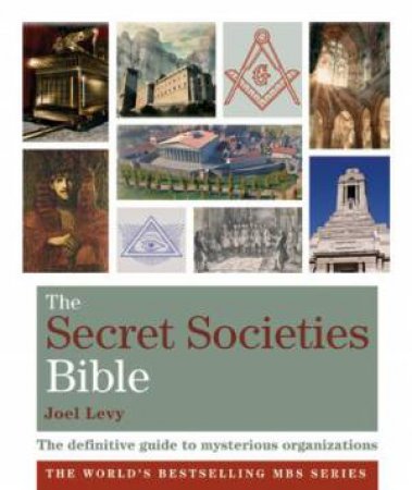 Secret Societies Bible: The definitive guide to mysterious organizations by Joel Levy
