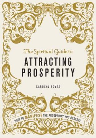 The Spiritual Guide to Attracting Prosperity by Carolyn Boyes