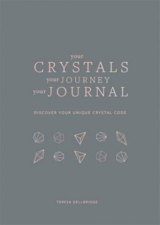 Your Crystals, Your Journey, Your Journal by Teresa Dellbridge
