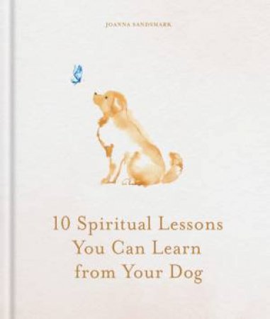 10 Spiritual Lessons You Can Learn from Your Dog by Joanna Sandsmark