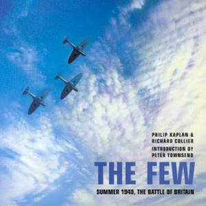 The Few: Summer 1940 The Battle Of Britain by Philip Kaplan & Richard Collier