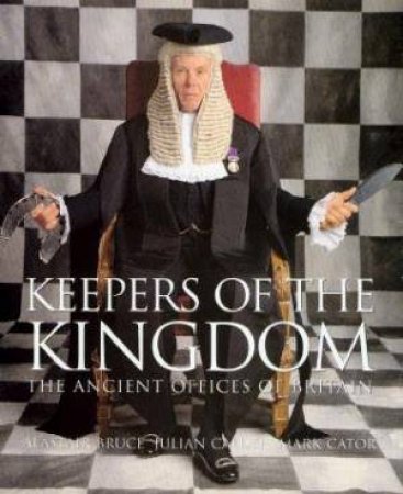Keepers Of The Kingdom: The Ancient Offices Of Britain by Alastair Bruce & Julian Caldor & Mark Cator