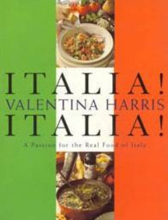 Italia! Italia!: A Passion For The Real Food Of Italy by Valentina Harris
