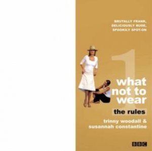 What Not To Wear: the rules by Susannah Consantine & Trinny Woodall