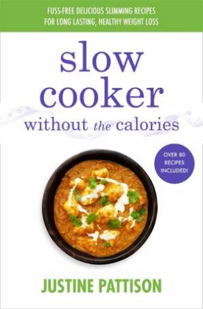 Slow Cooker Without The Calories by Justine Pattison