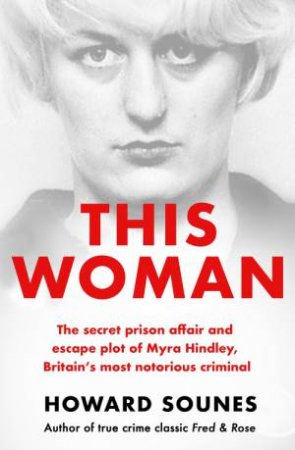 This Woman: Myra Hindley s Prison Love Affair and Escape Attempt by Howard Sounes