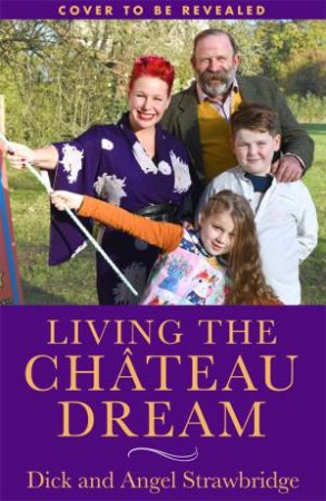 Living The Chateau Dream by Angel Strawbridge and Dick Strawbridge